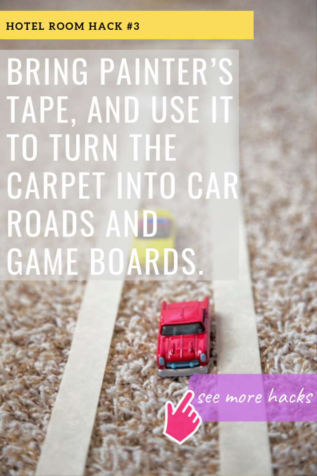 BRING PAINTER’S TAPE, AND USE IT TO TURN THE CARPET INTO CAR ROADS AND GAME BOARDS.
