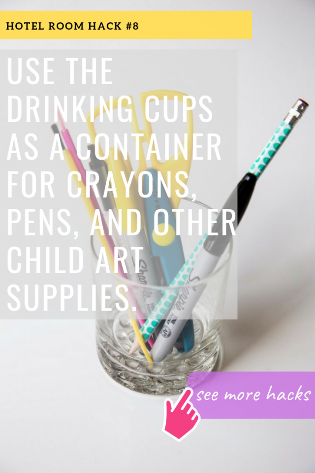 HOTEL ROOM HACKS: USE THE DRINKING CUPS AS A CONTAINER FOR CRAYONS, PENS, AND OTHER CHILD ART SUPPLIES.