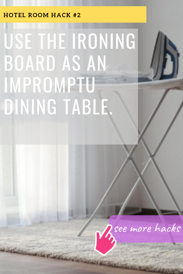 HOTEL ROOM HACKS: USE THE IRONING BOARD AS AN IMPROMPTU DINING TABLE.