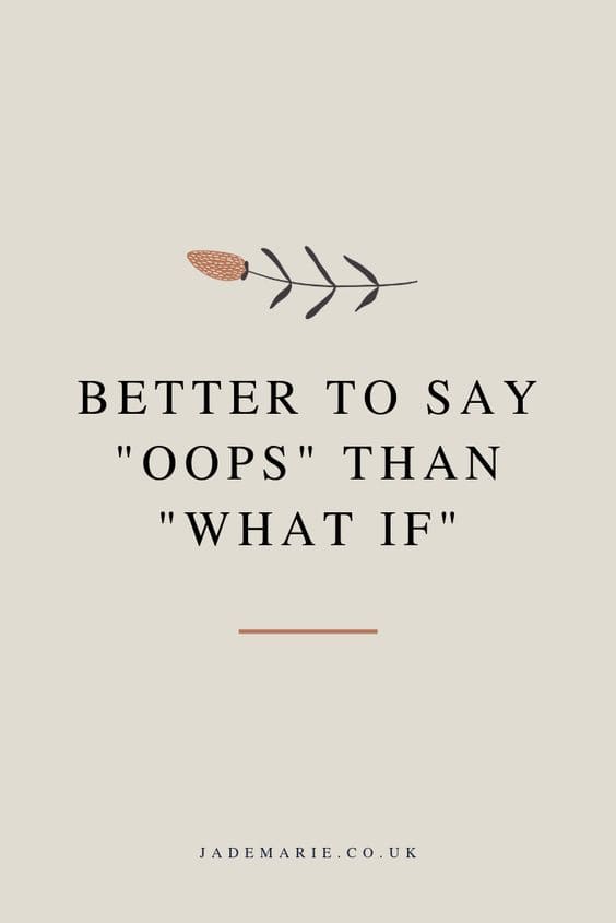 "Better to Stay 'Oops' Than 'What If'" via Jade Marie