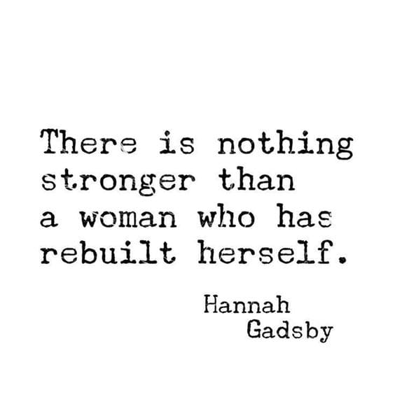"There is Nothing Stronger Than a Woman Who Has Rebuilt Herself." via Hannah Gadsby