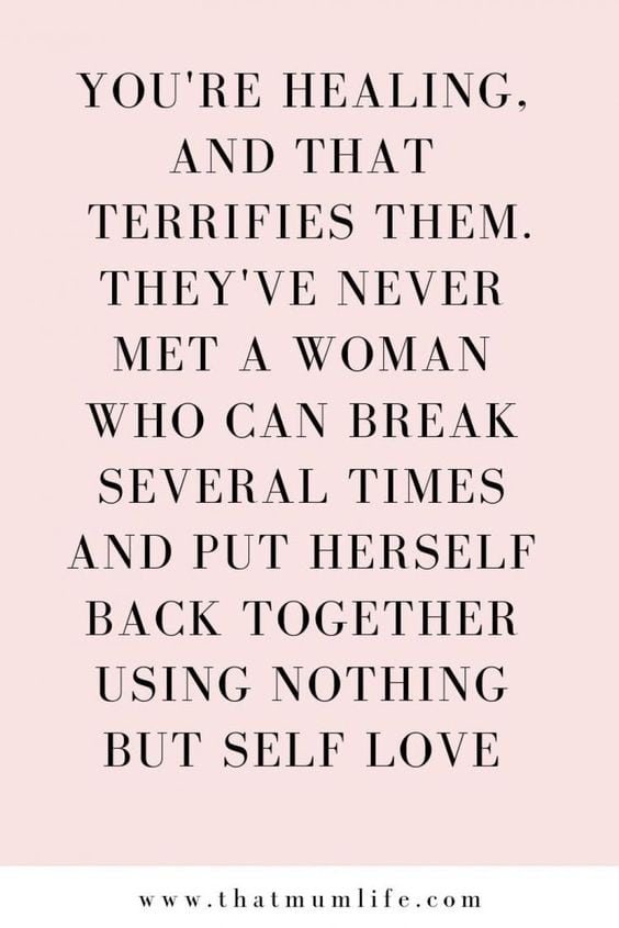 "You're Healing and That Terrifies Them. They've Never Met a Woman Who Can Break Several Times and Put Herself Back Together Using Nothing But Self Love." via That Mum Life