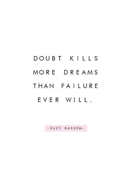 "Doubt Kills More Dreams Than Failure Ever Will." via Suzy Kassem