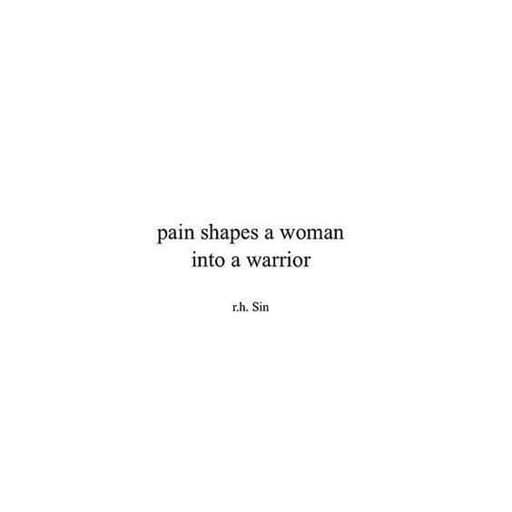 "Pain Shapes a Woman Into a Warrior" via r.h. Sin