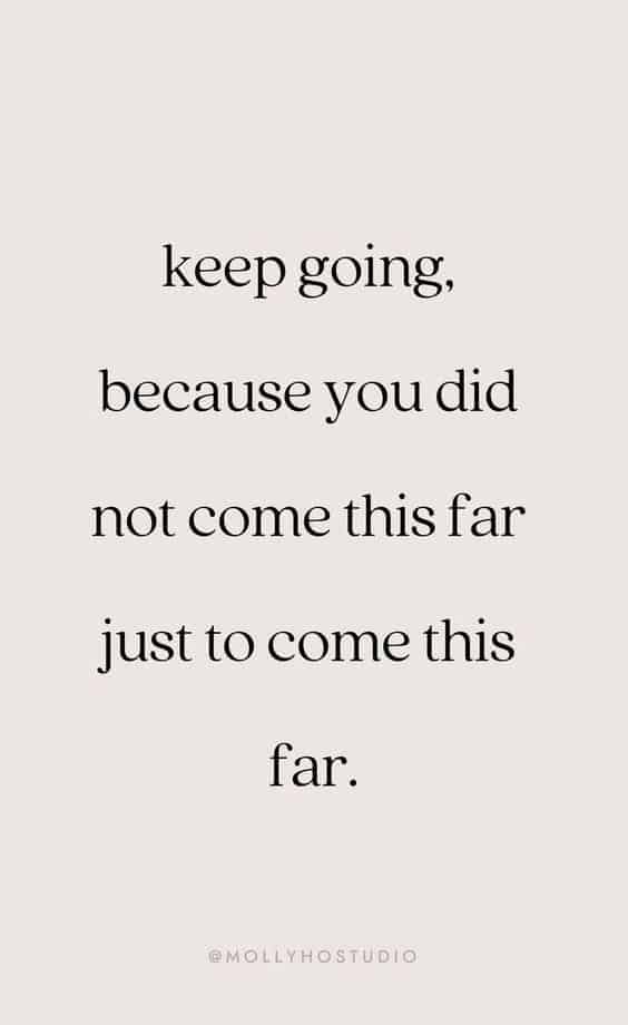 "Keep Going, Because You Did Not Come This Far Just to Come This Far." via Molly Ho Studio